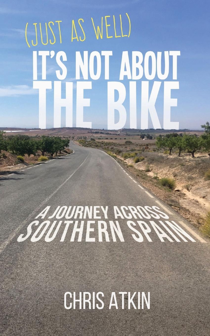 Cover: 9781838448516 | (Just As Well) It's Not About The Bike | Chris Atkin | Taschenbuch