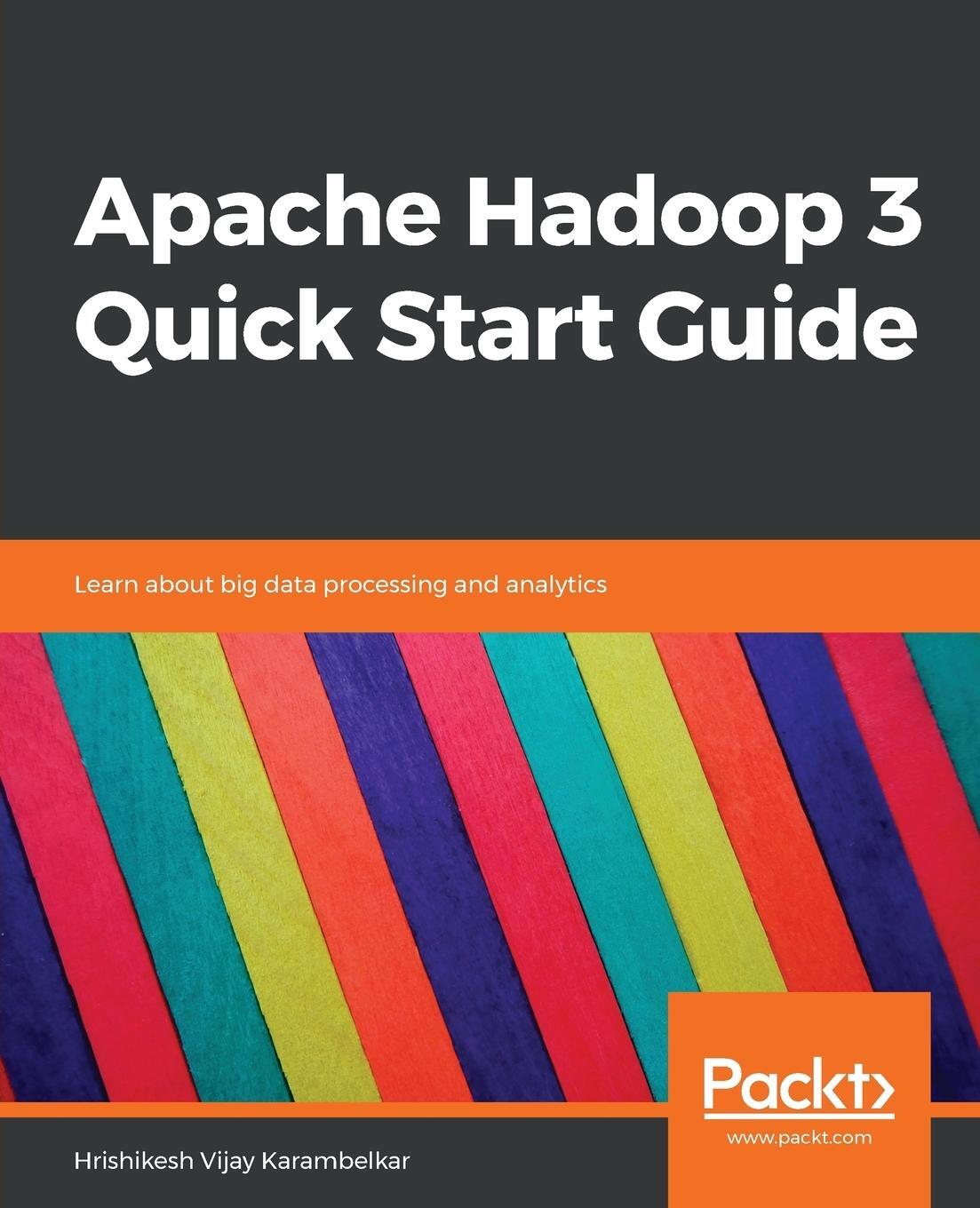 Cover: 9781788999830 | Apache Hadoop 3 Quick Start Guide | Hrishikesh Vijay Karambelkar