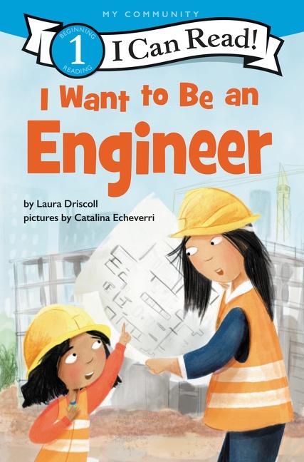 Cover: 9780062989574 | I Want to Be an Engineer | A My Community I Can Read | Laura Driscoll