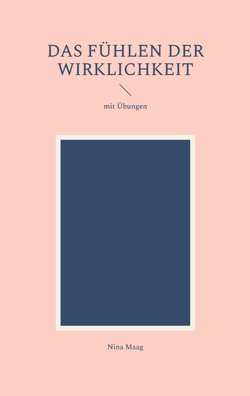 Cover: 9783758363672 | Das Fühlen der Wirklichkeit | mit Übungen | Nina Maag | Taschenbuch