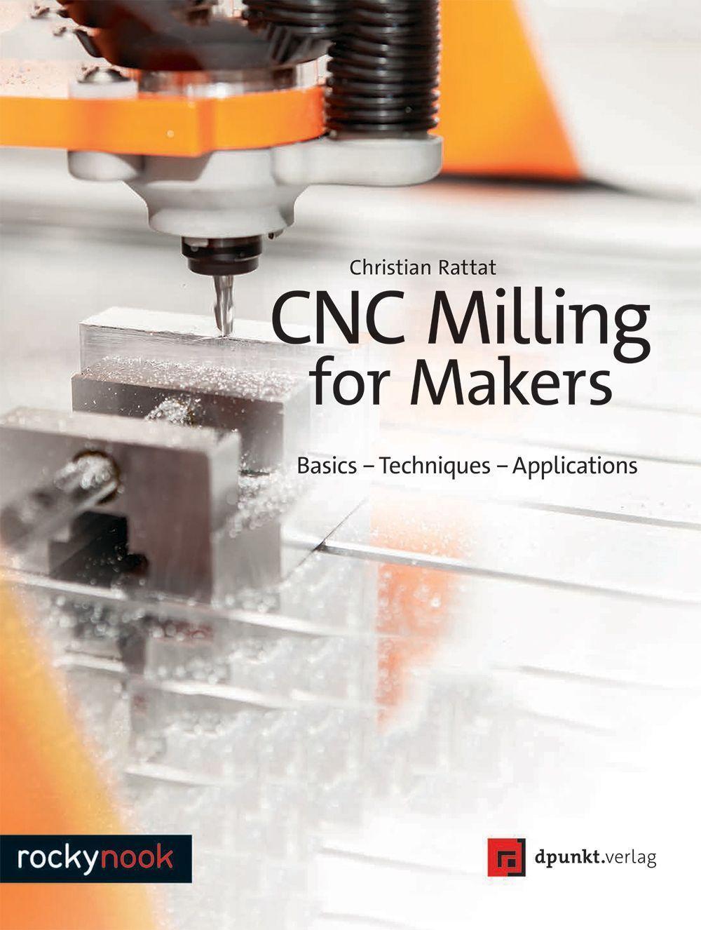 Cover: 9781681983028 | CNC Milling for Makers | Basics - Techniques - Applications | Rattat