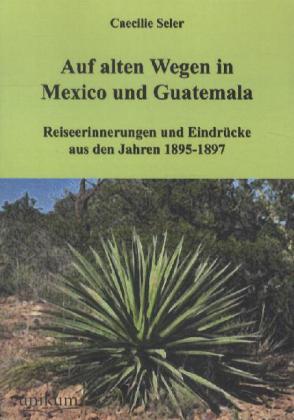 Cover: 9783845720951 | Auf alten Wegen in Mexiko und Guatemala | Caecilie Seler-Sachs | Buch