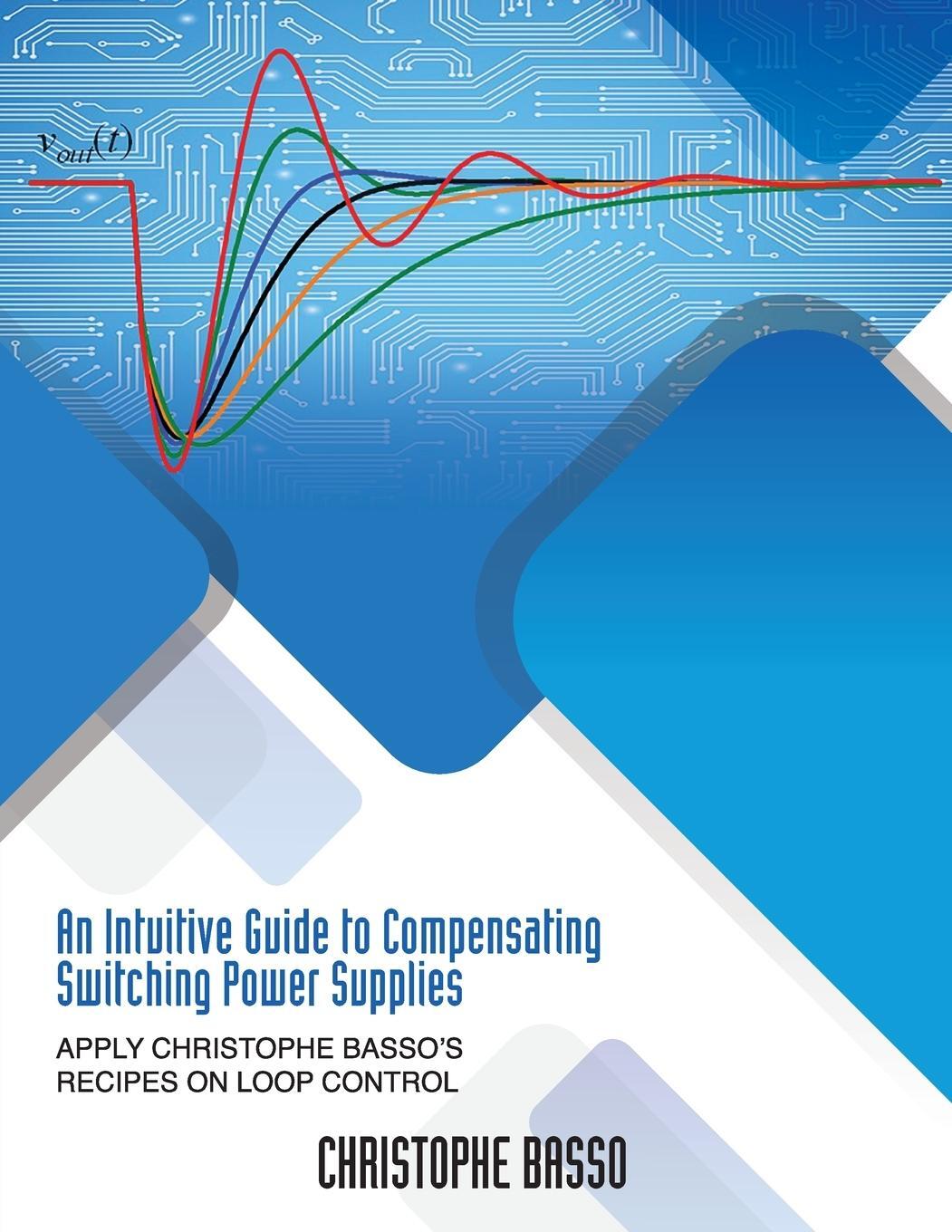 Cover: 9781960405371 | An Intuitive Guide to Compensating Switching Power Supplies | Basso