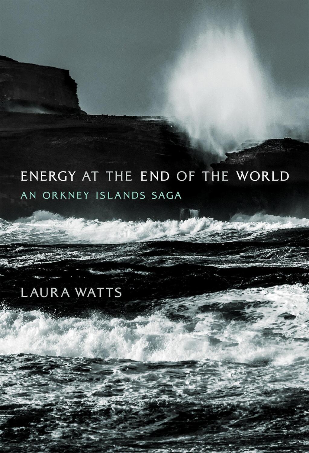 Cover: 9780262038898 | Energy at the End of the World | An Orkney Islands Saga | Laura Watts