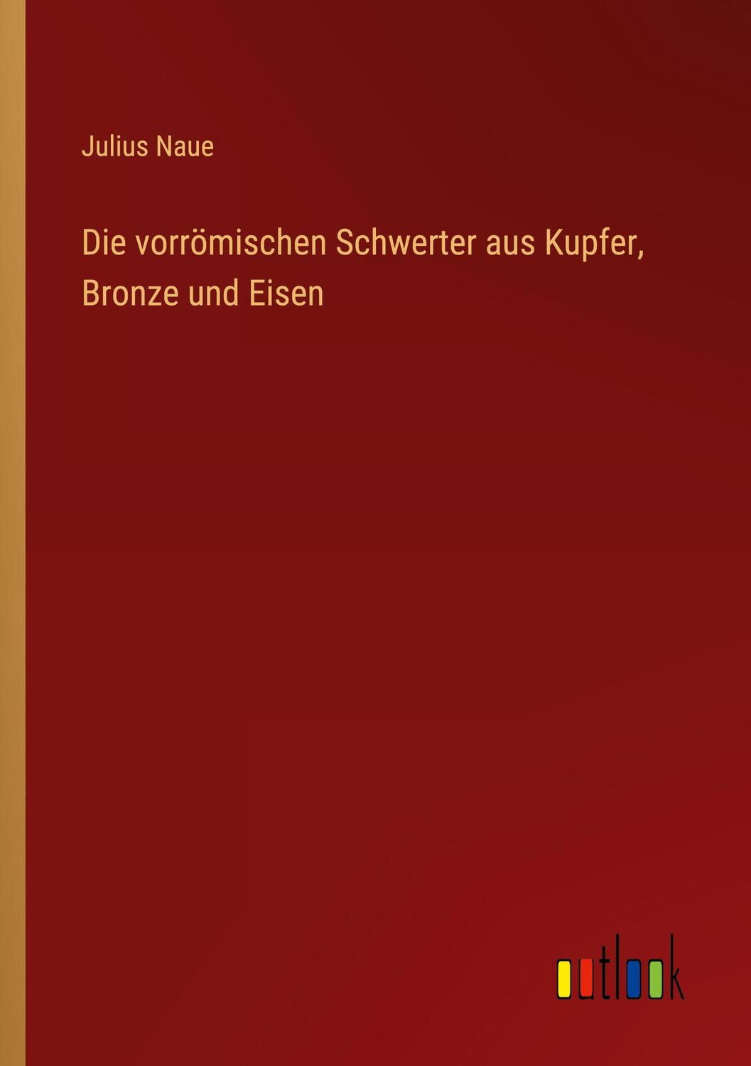 Cover: 9783368485580 | Die vorrömischen Schwerter aus Kupfer, Bronze und Eisen | Julius Naue