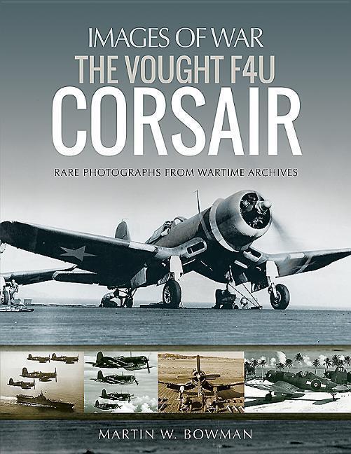 Cover: 9781526705884 | The Vought F4U Corsair | Martin Bowman | Taschenbuch | Images of War