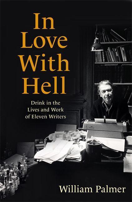 Cover: 9781472145017 | In Love with Hell: Drink in the Lives and Work of Eleven Writers