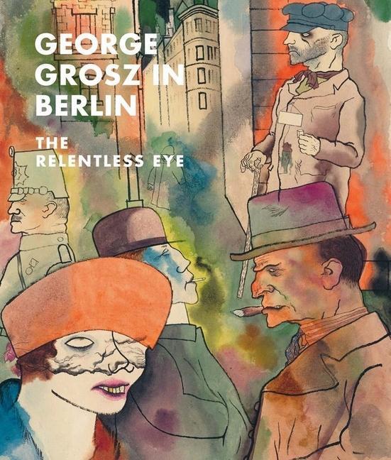 Cover: 9781588397546 | George Grosz in Berlin | The Relentless Eye | Sabine Rewald (u. a.)