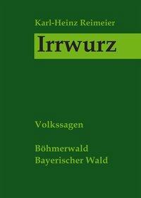 Cover: 9783980487290 | Irrwurz | Volkssagen aus Böhmen und Bayern | Karl-Heinz Reimeier