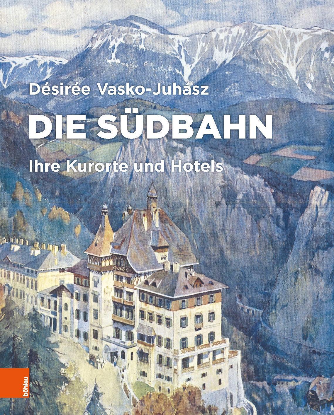 Cover: 9783205200048 | Die Südbahn | Ihre Kurorte und Hotels | Désirée Vasko-Juhász | Buch