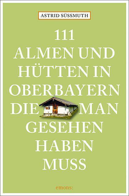 Cover: 9783740817510 | 111 Almen und Hütten in Oberbayern, die man gesehen haben muss | Buch