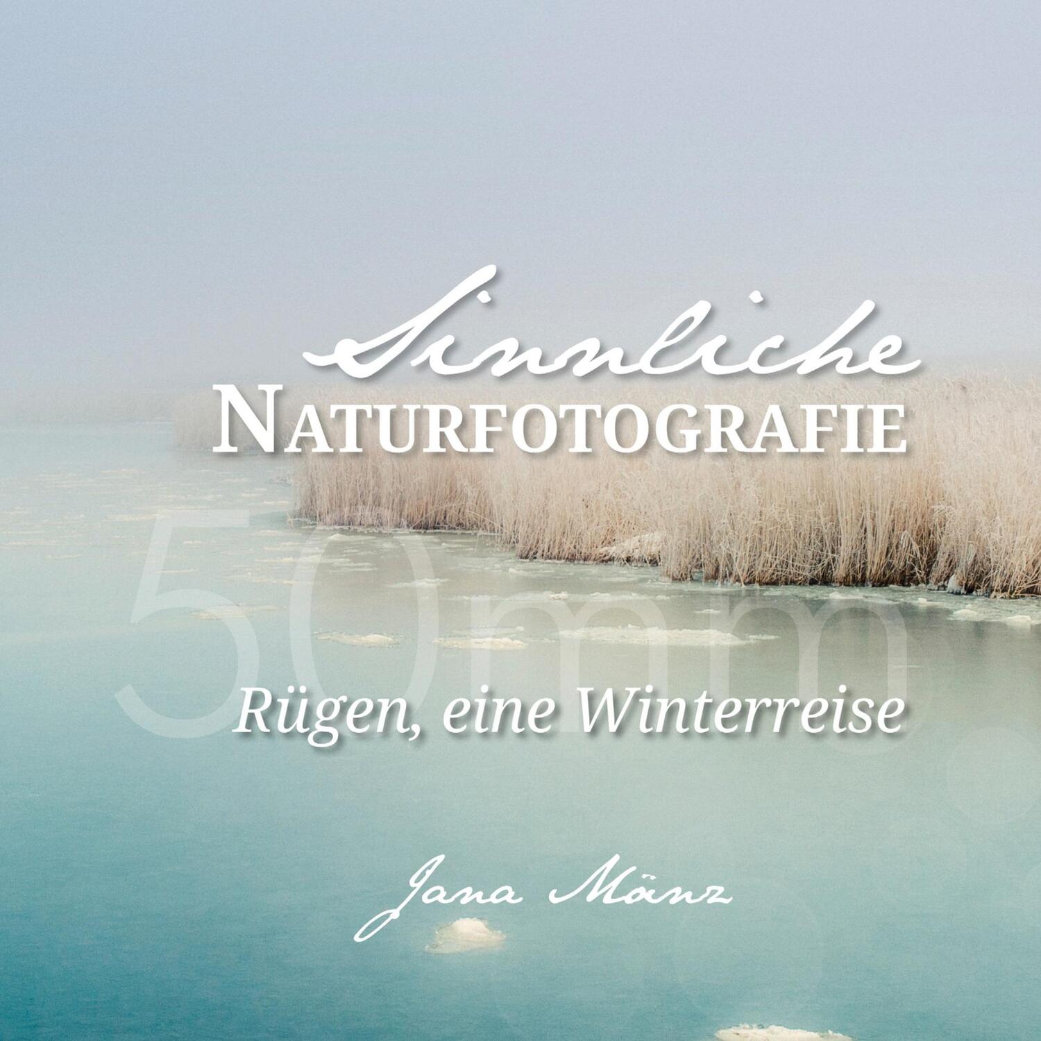 Cover: 9783735787415 | Sinnliche Naturfotografie: 50mm - Rügen, eine Winterreise | Jana Mänz