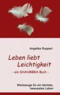 Cover: 9783848200795 | Leben liebt Leichtigkeit - ein SHAUMBRA-Buch - | Angelika Ruppert
