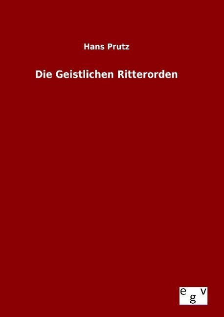 Cover: 9783734004377 | Die Geistlichen Ritterorden | Hans Prutz | Buch | 572 S. | Deutsch