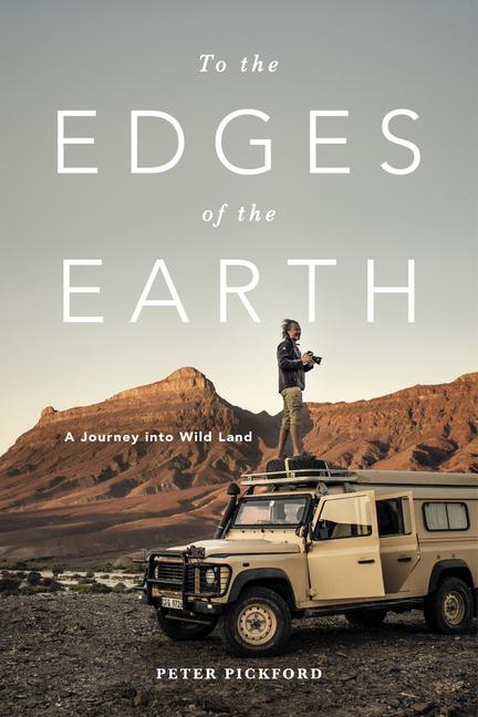Cover: 9781928257844 | To the Edges of the Earth | A Journey Into Wild Land | Peter Pickford