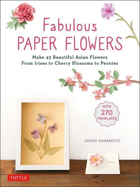 Cover: 9780804854092 | Fabulous Paper Flowers: Make 43 Beautiful Asian Flowers - From...