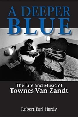 Cover: 9781574412857 | A Deeper Blue, 1: The Life and Music of Townes Van Zandt | Hardy