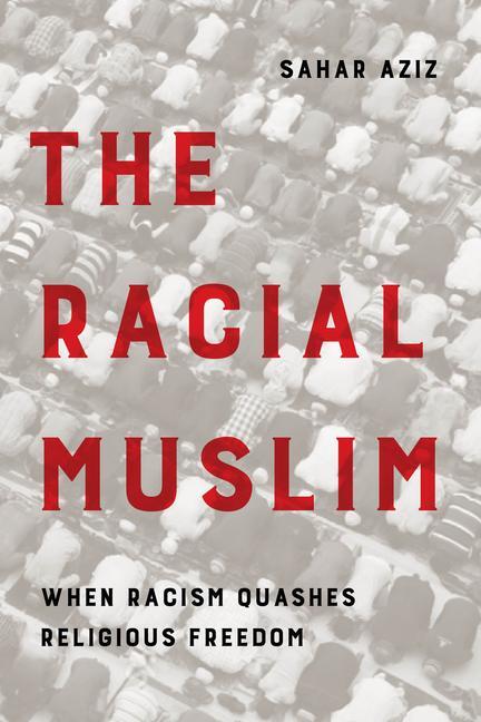 Cover: 9780520382299 | The Racial Muslim | When Racism Quashes Religious Freedom | Aziz