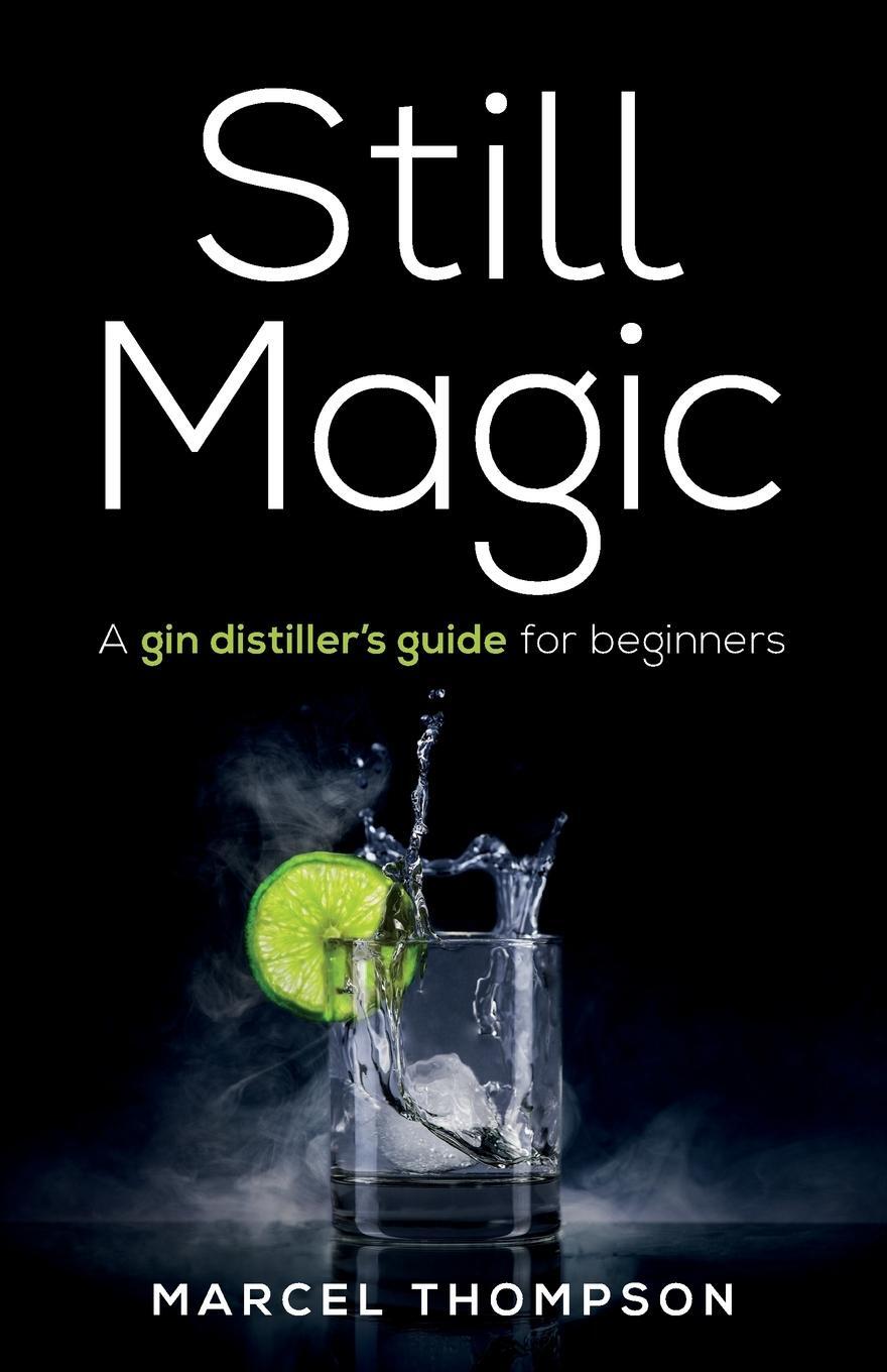 Cover: 9781781333655 | Still Magic | A gin distiller's guide for beginners | Marcel Thompson