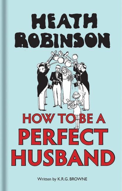 Cover: 9781851244904 | Heath Robinson: How to be a Perfect Husband | Robinson (u. a.) | Buch