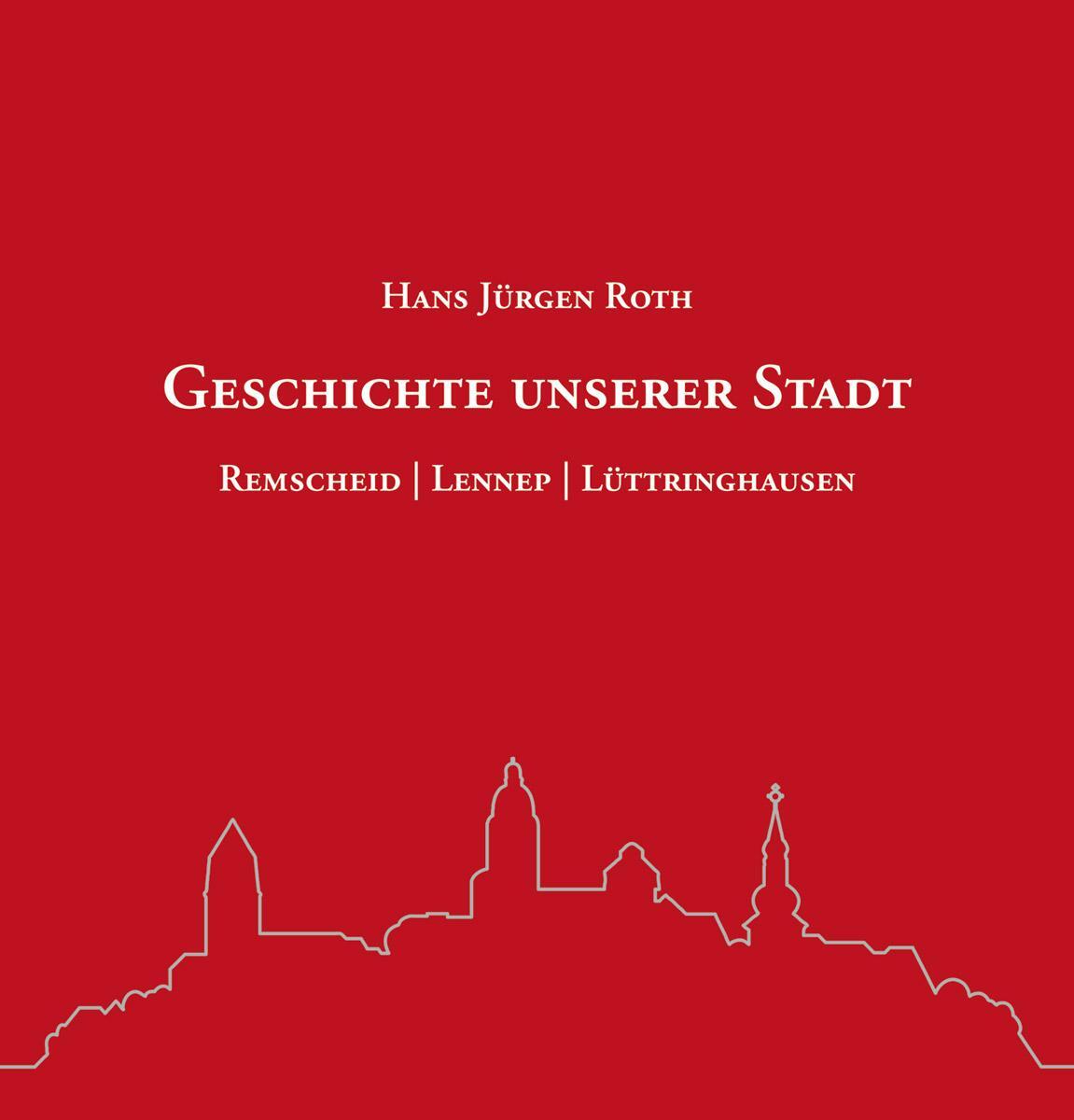 Cover: 9783945763438 | Geschichte unserer Stadt | Remscheid - Lennep - Lüttringhausen | Roth