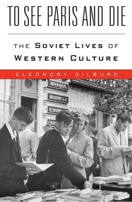 Cover: 9780674980716 | To See Paris and Die | The Soviet Lives of Western Culture | Gilburd