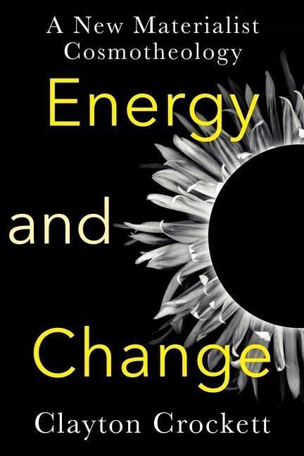 Cover: 9780231206112 | Energy and Change | A New Materialist Cosmotheology | Clayton Crockett