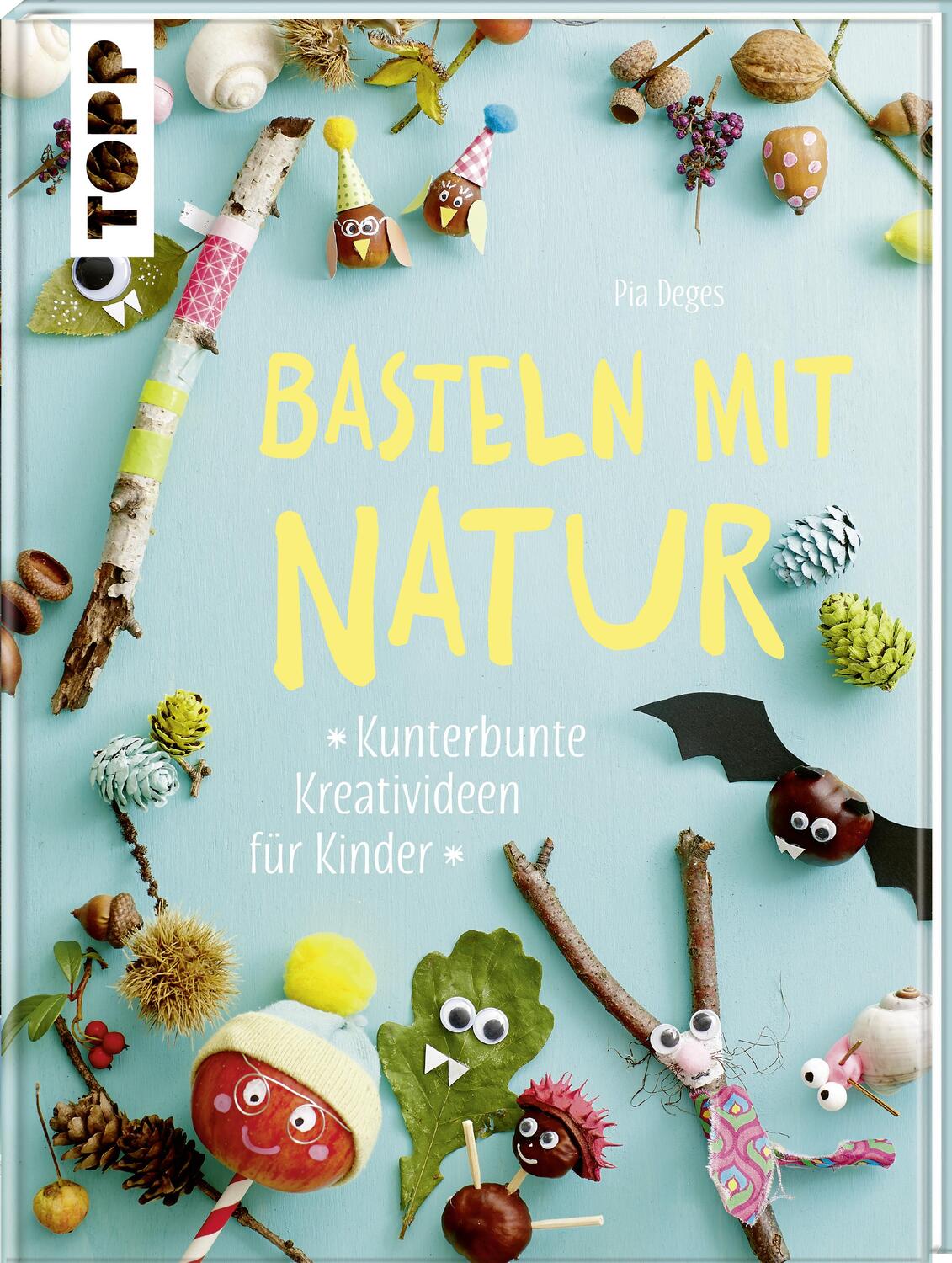 Cover: 9783772476532 | Basteln mit Natur | Kunterbunte Kreativideen für Kinder | Pia Deges