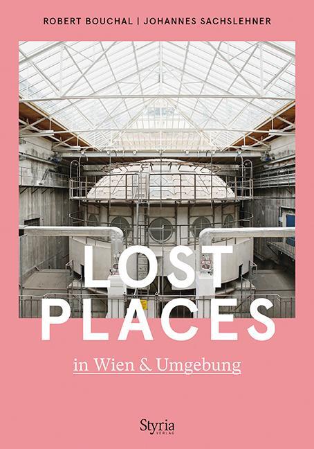 Cover: 9783222136696 | Lost Places in Wien & Umgebung | Robert Bouchal (u. a.) | Taschenbuch