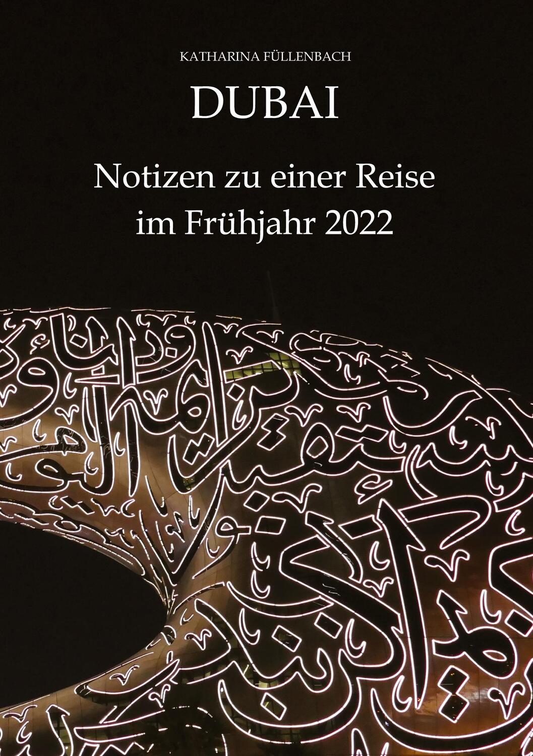Cover: 9783347516915 | DUBAI - Notizen zu einer Reise im Frühjahr 2022 | Katharina Füllenbach