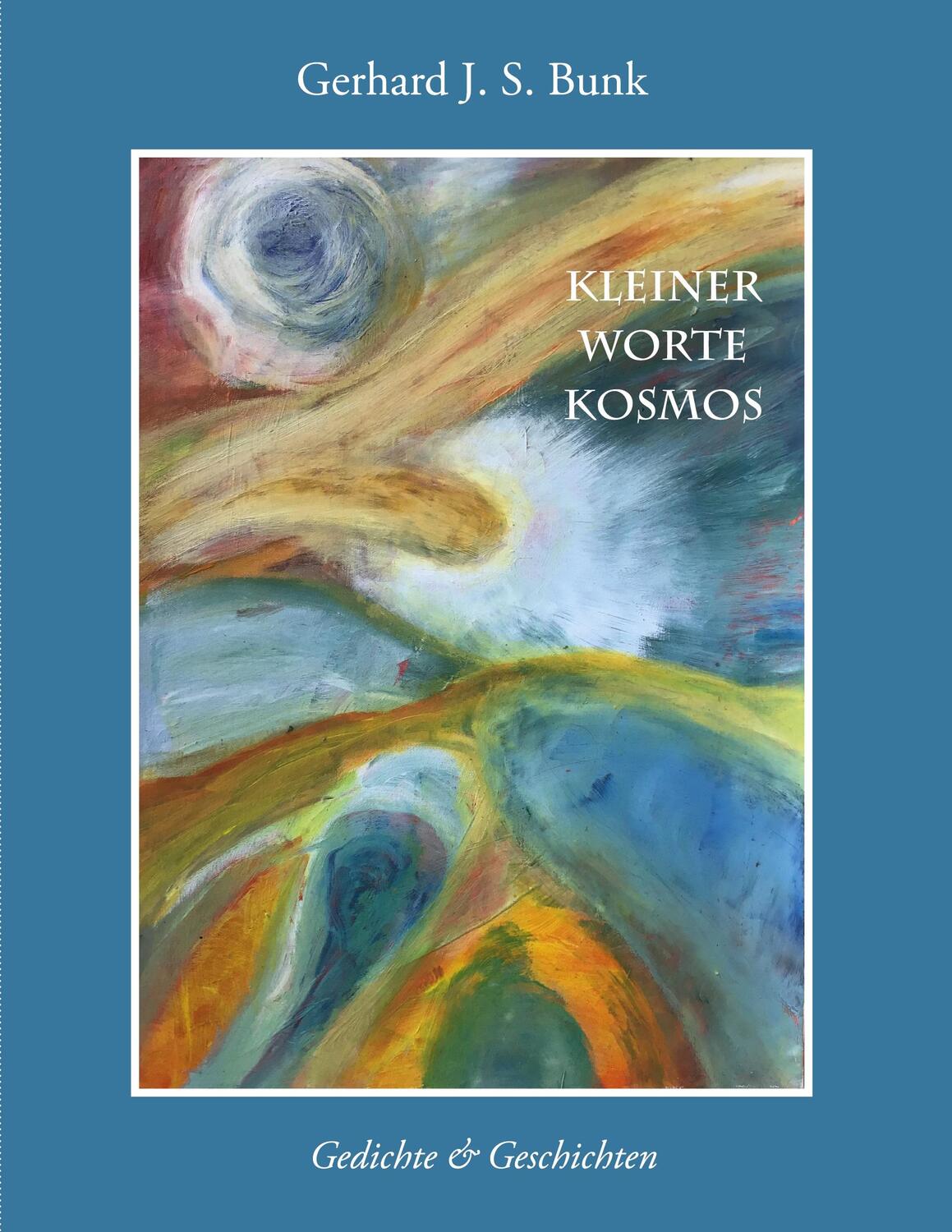 Cover: 9783754326022 | Kleiner Worte-Kosmos | Gedichte und Geschichten | Gerhard J. S. Bunk