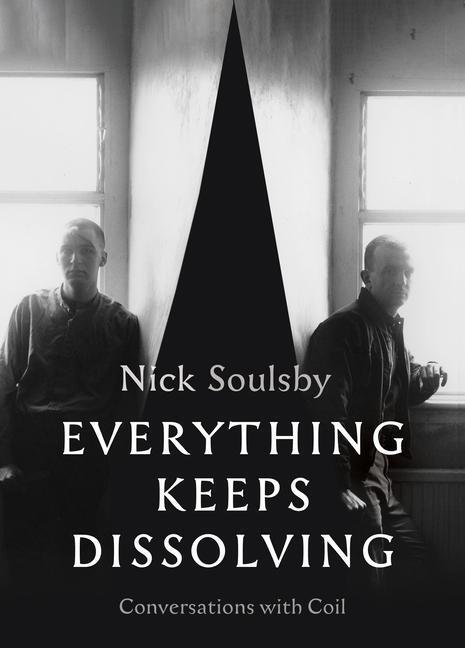 Cover: 9781913689438 | Everything Keeps Dissolving | Conversations with Coil | Nick Soulsby