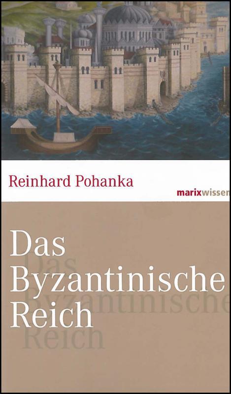 Cover: 9783865399724 | Das Byzantinische Reich | Reinhard Pohanka | Buch | marixwissen | 2019