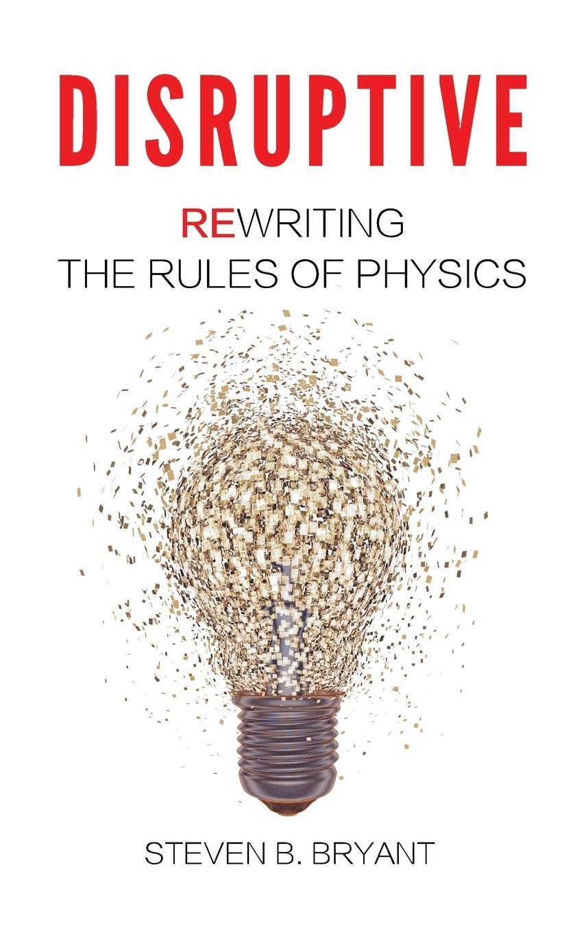 Cover: 9780996240918 | Disruptive | Rewriting the rules of physics | Steven B Bryant | Buch