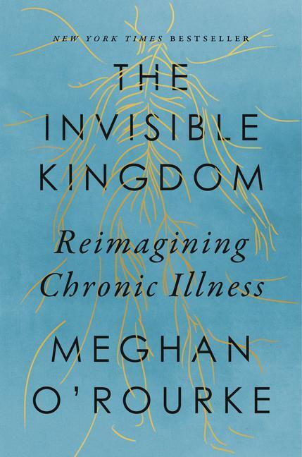 Cover: 9781594633799 | The Invisible Kingdom | Reimagining Chronic Illness | Meghan O'Rourke