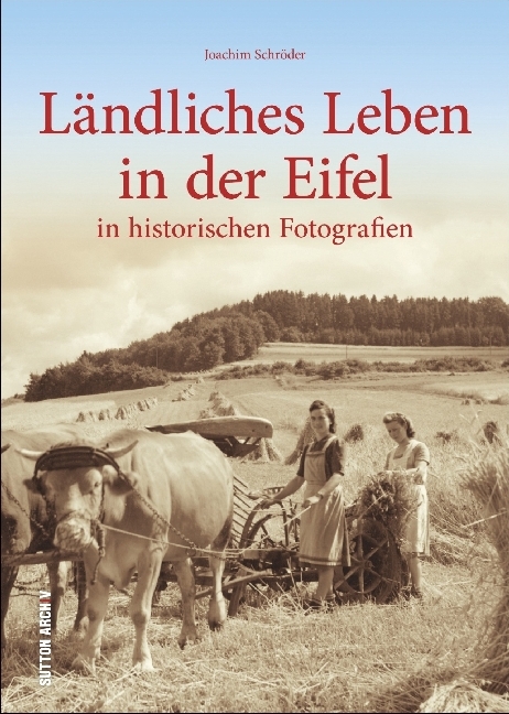 Cover: 9783954007714 | Ländliches Leben in der Eifel | in historischen Fotografien | Schröder
