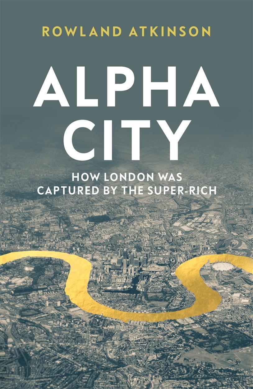 Cover: 9781788737982 | Alpha City: How London Was Captured by the Super-Rich | Atkinson