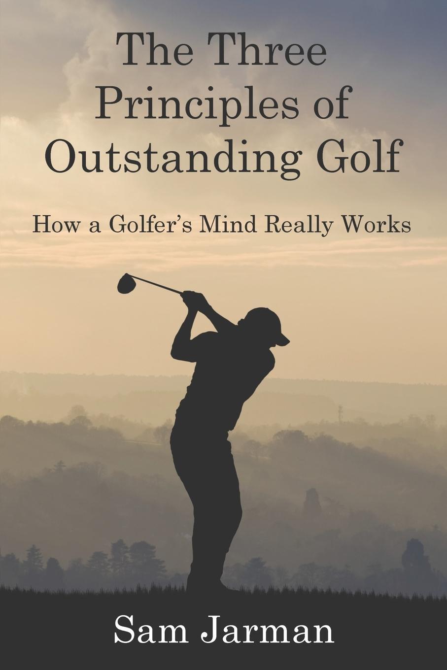 Cover: 9780993573408 | The Three Principles of Outstanding Golf | Sam Jarman | Taschenbuch
