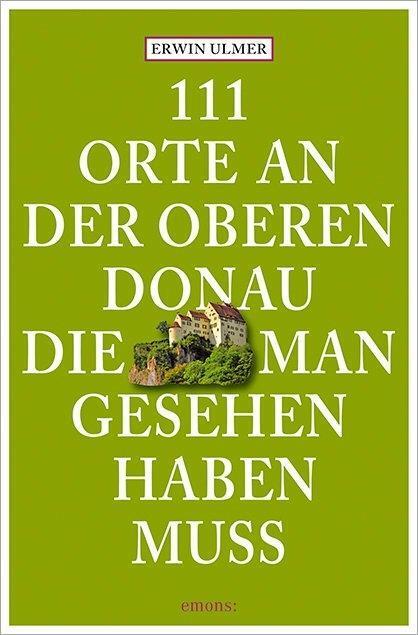 Cover: 9783954514946 | 111 Orte an der oberen Donau, die man gesehen haben muss | Erwin Ulmer