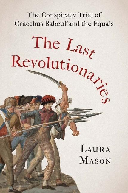 Cover: 9780300259551 | The Last Revolutionaries: The Conspiracy Trial of Gracchus Babeuf...