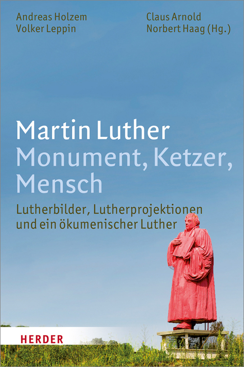 Cover: 9783451347542 | Martin Luther. Monument, Ketzer, Mensch | Andreas Holzem (u. a.)