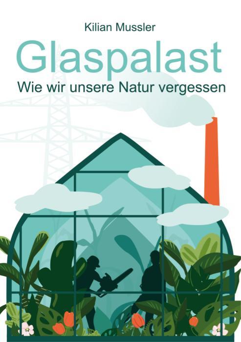 Cover: 9783988860149 | Glaspalast | Wie wir unsere Natur vergessen | Kilian Mussler | Buch