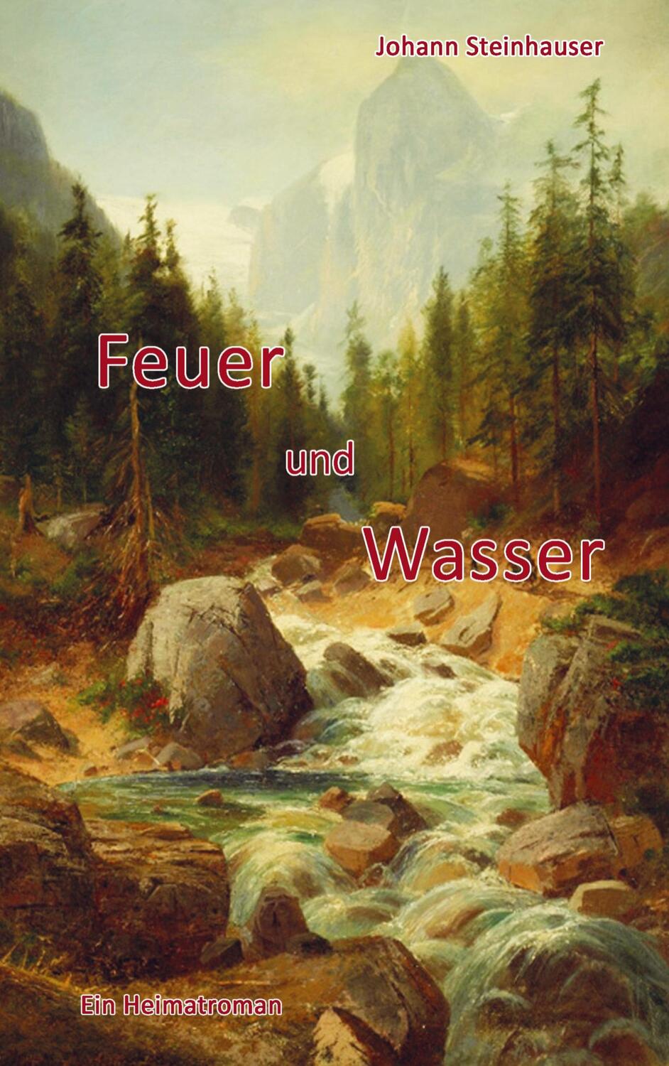 Cover: 9789403681788 | Feuer und Wasser | Heimatroman | Johann Steinhauser | Taschenbuch