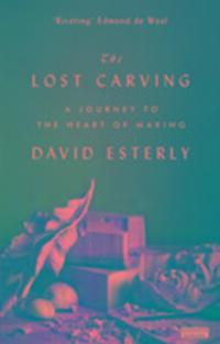 Cover: 9780715649190 | The Lost Carving | A Journey to the Heart of Making | David Esterly