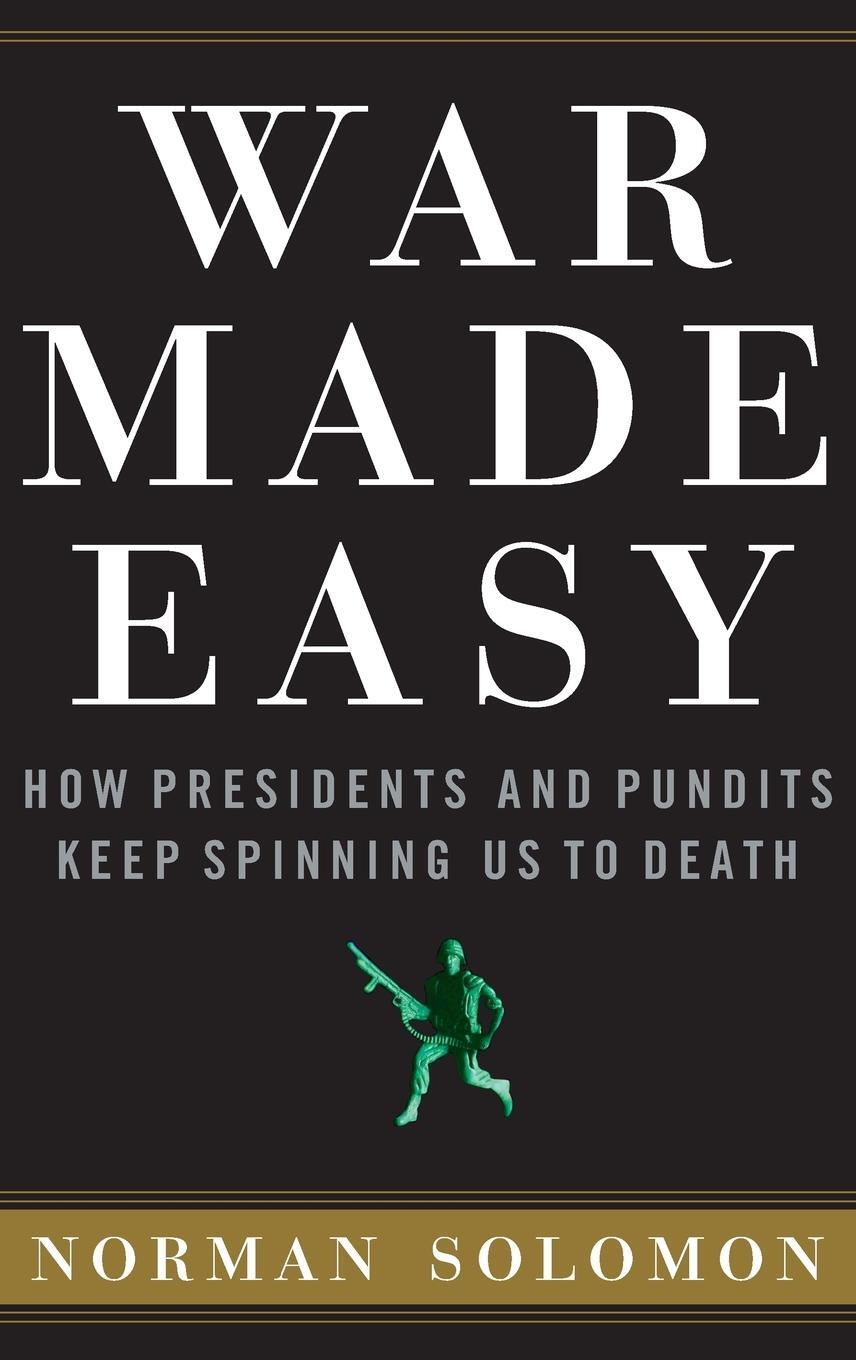 Cover: 9780471694793 | War Made Easy | How Presidents and Pundits Keep Spinning Us to Death