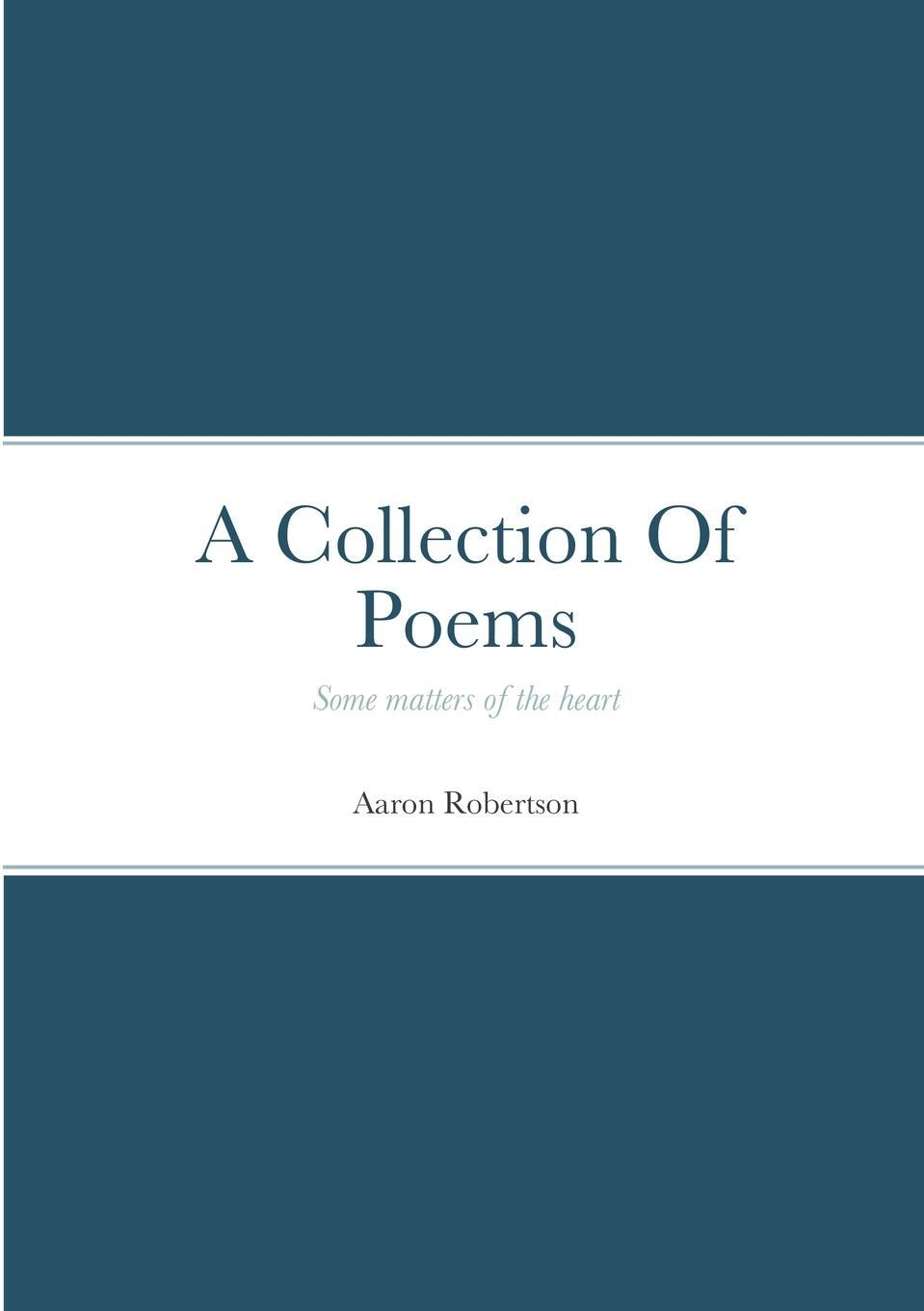 Cover: 9781716884658 | A Collection Of Poems | Some matters of the heart | Aaron Robertson