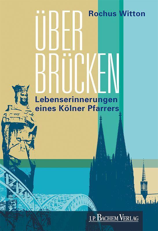 Cover: 9783761634431 | Über Brücken | Erinnerungen eines Kölner Pfarrers | Rochus Witton