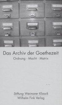 Cover: 9783770536290 | Das Archiv der Goethezeit | Ordnung, Macht, Matrix | Gert Theile