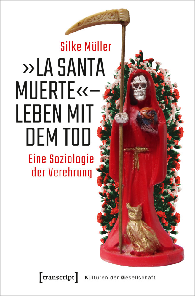 Cover: 9783837655131 | »La Santa Muerte« - Leben mit dem Tod | Eine Soziologie der Verehrung