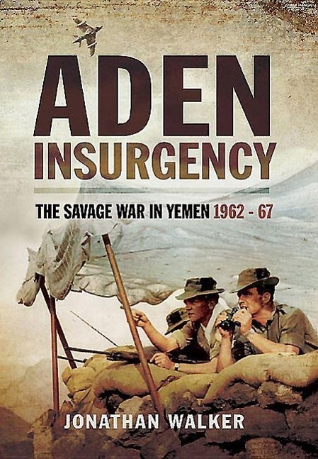 Cover: 9781473827639 | Aden Insurgency: The Savage War in Yemen 1962-67 | Jonathan Walker